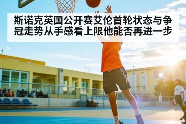 斯诺克英国公开赛艾伦首轮状态与争冠走势从手感看上限他能否再进一步